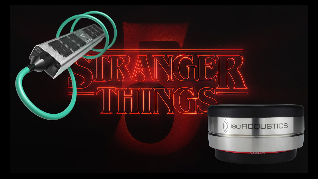Stranger Things 5, IsoTek V5 Polaris and IsoAcoustics OREA